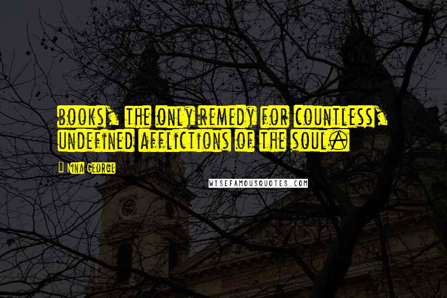 Nina George Quotes: books, the only remedy for countless, undefined afflictions of the soul.