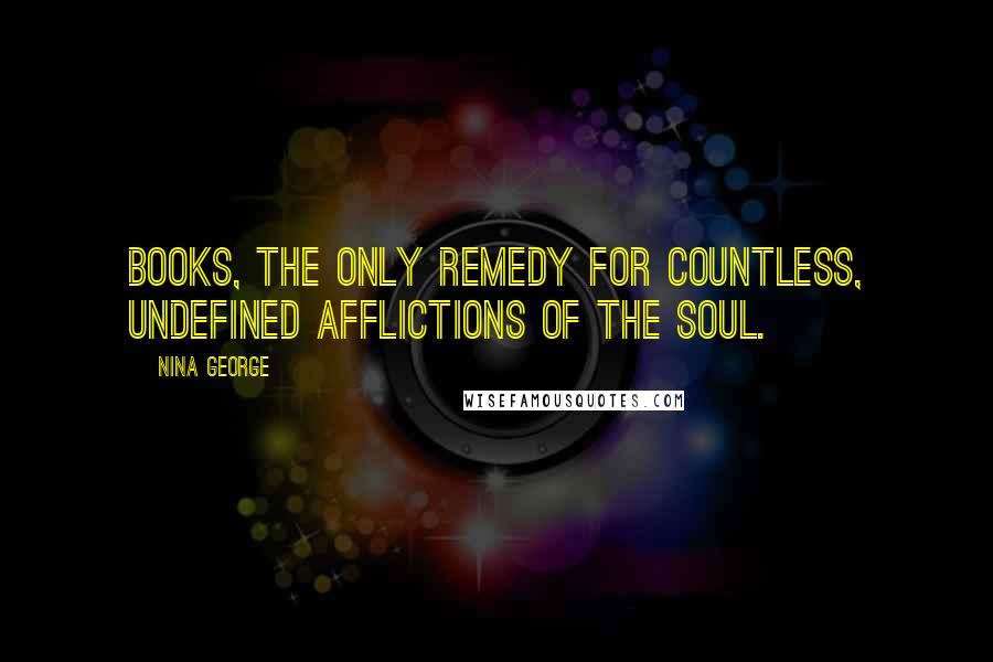 Nina George Quotes: books, the only remedy for countless, undefined afflictions of the soul.