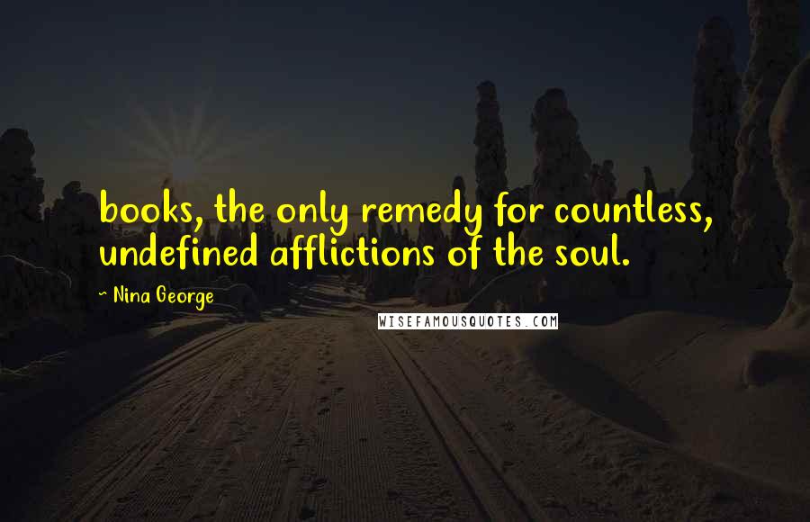 Nina George Quotes: books, the only remedy for countless, undefined afflictions of the soul.