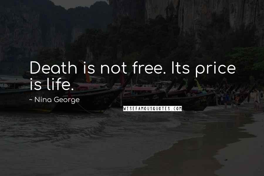 Nina George Quotes: Death is not free. Its price is life.