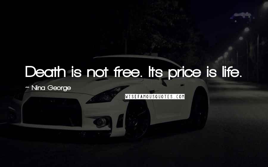 Nina George Quotes: Death is not free. Its price is life.