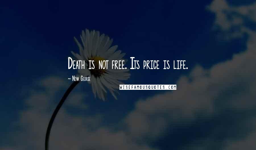 Nina George Quotes: Death is not free. Its price is life.