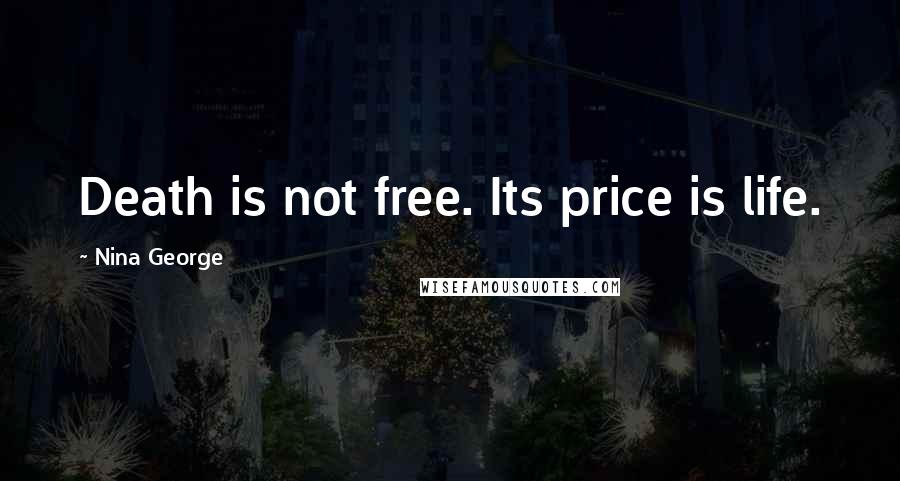 Nina George Quotes: Death is not free. Its price is life.