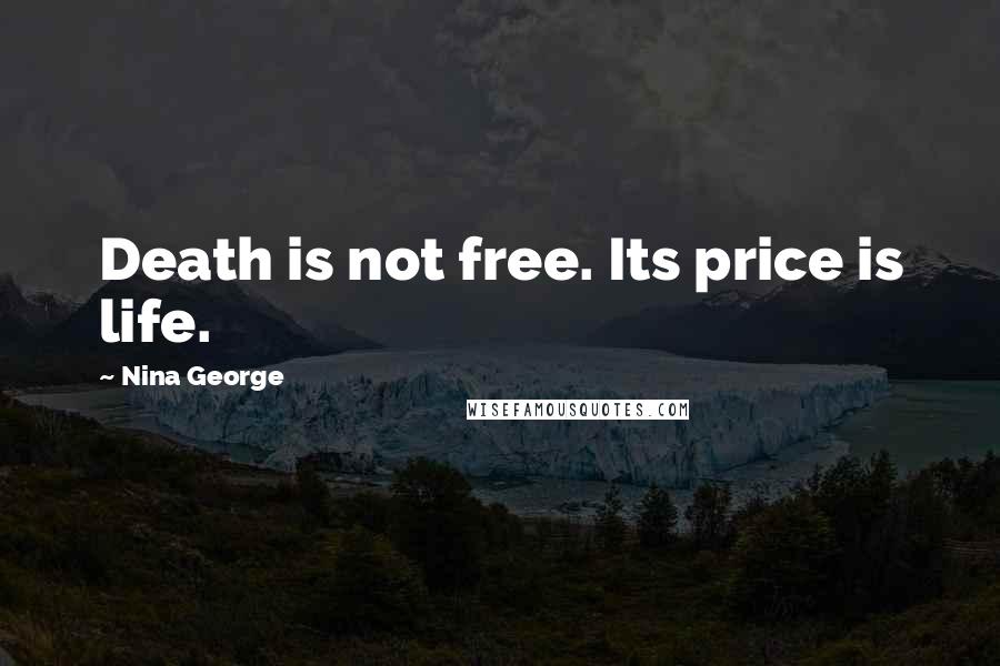 Nina George Quotes: Death is not free. Its price is life.