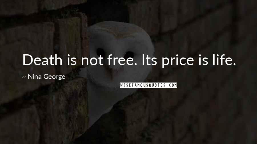 Nina George Quotes: Death is not free. Its price is life.