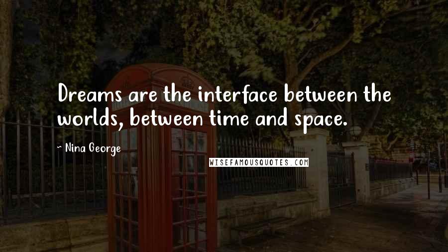 Nina George Quotes: Dreams are the interface between the worlds, between time and space.