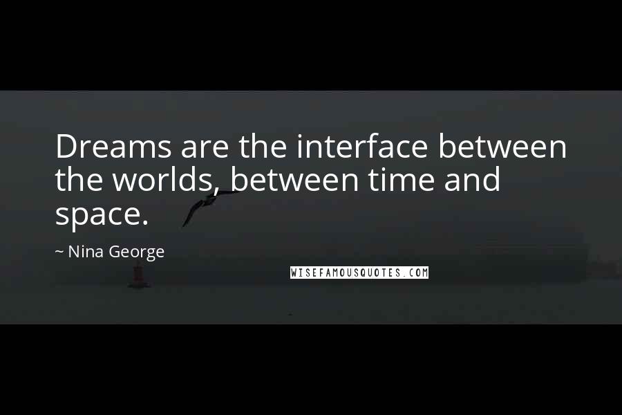 Nina George Quotes: Dreams are the interface between the worlds, between time and space.