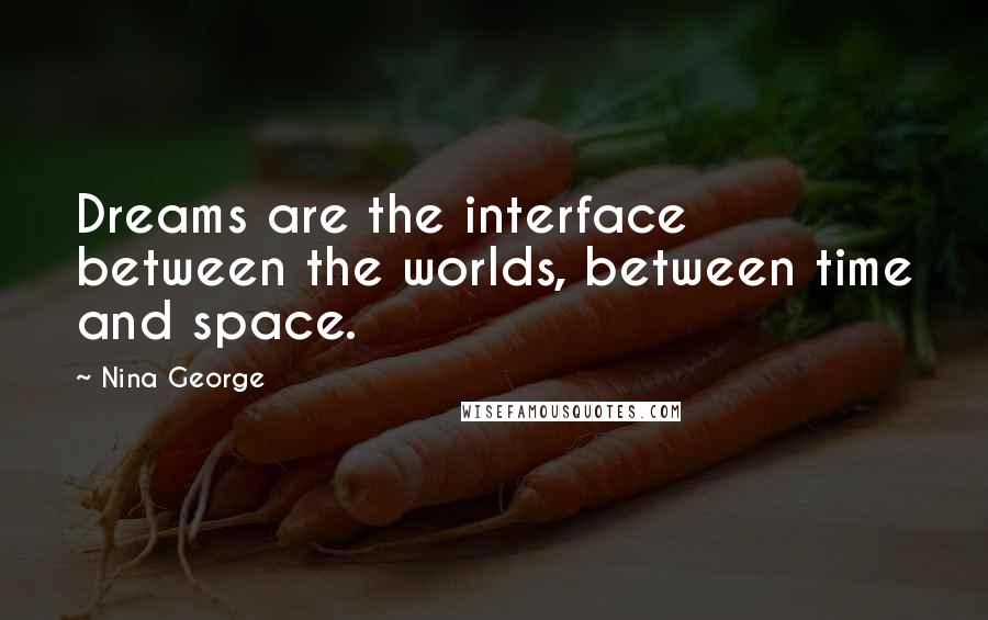 Nina George Quotes: Dreams are the interface between the worlds, between time and space.