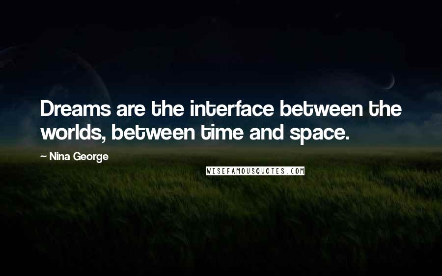 Nina George Quotes: Dreams are the interface between the worlds, between time and space.