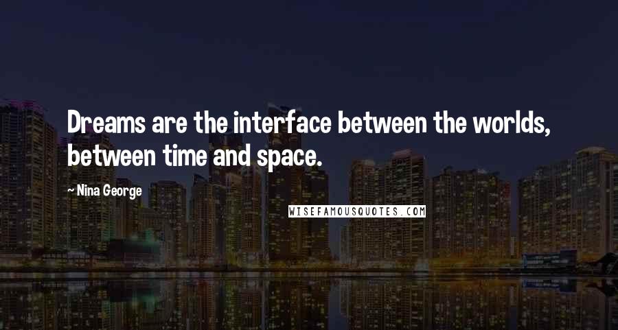 Nina George Quotes: Dreams are the interface between the worlds, between time and space.