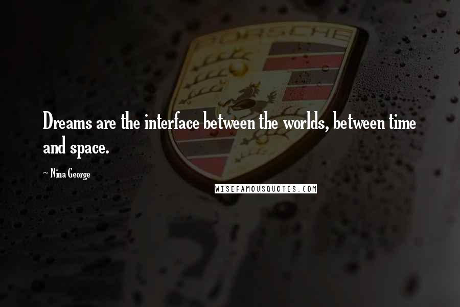 Nina George Quotes: Dreams are the interface between the worlds, between time and space.