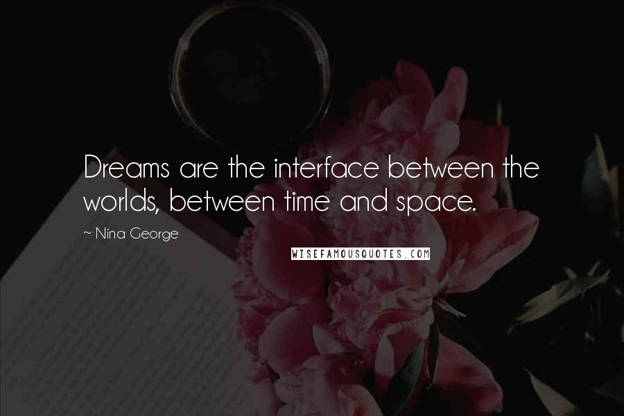 Nina George Quotes: Dreams are the interface between the worlds, between time and space.