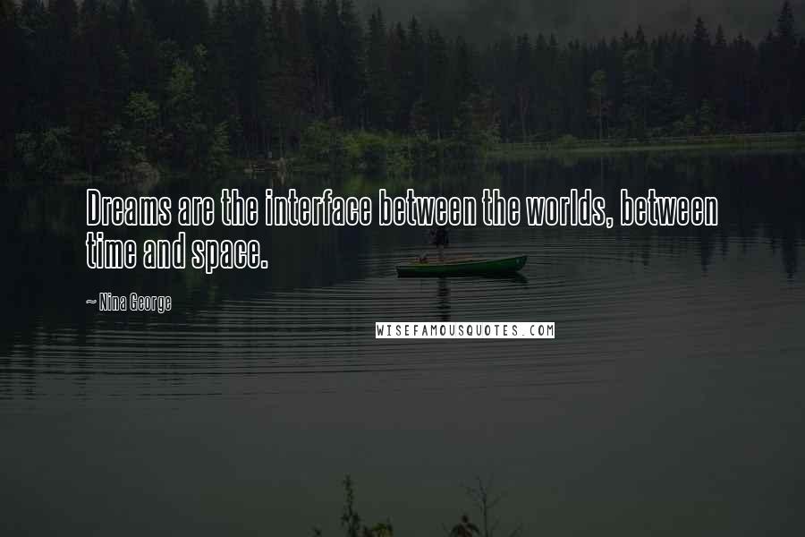 Nina George Quotes: Dreams are the interface between the worlds, between time and space.