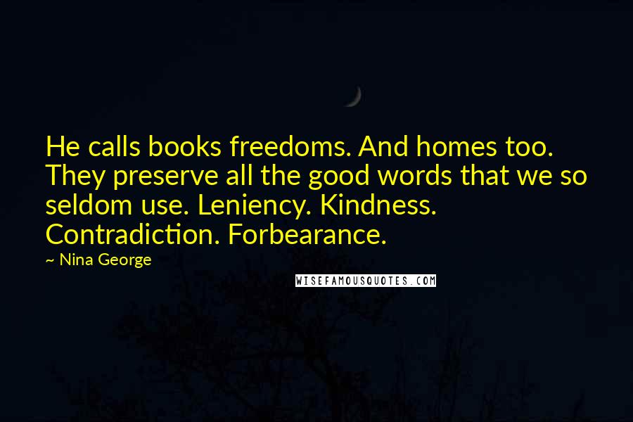 Nina George Quotes: He calls books freedoms. And homes too. They preserve all the good words that we so seldom use. Leniency. Kindness. Contradiction. Forbearance.