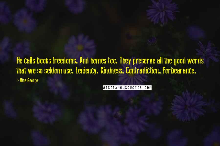 Nina George Quotes: He calls books freedoms. And homes too. They preserve all the good words that we so seldom use. Leniency. Kindness. Contradiction. Forbearance.