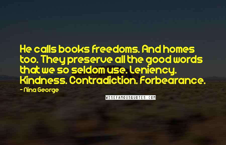 Nina George Quotes: He calls books freedoms. And homes too. They preserve all the good words that we so seldom use. Leniency. Kindness. Contradiction. Forbearance.