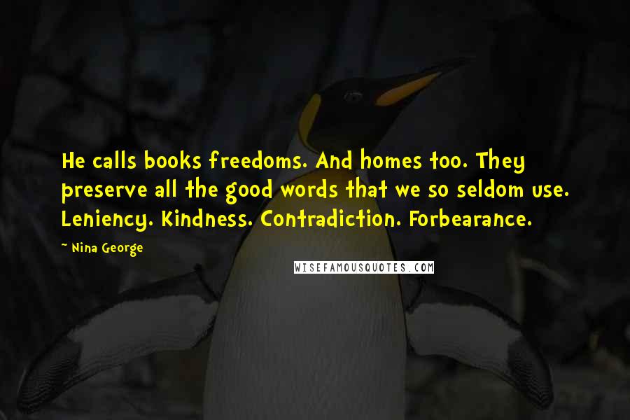 Nina George Quotes: He calls books freedoms. And homes too. They preserve all the good words that we so seldom use. Leniency. Kindness. Contradiction. Forbearance.