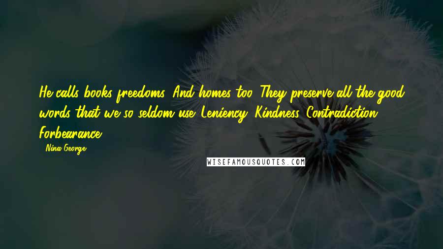 Nina George Quotes: He calls books freedoms. And homes too. They preserve all the good words that we so seldom use. Leniency. Kindness. Contradiction. Forbearance.