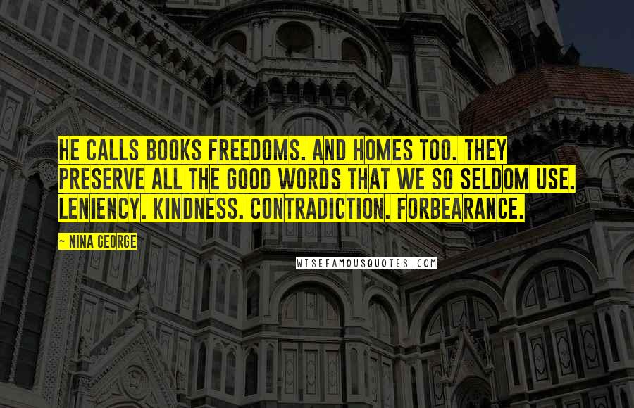 Nina George Quotes: He calls books freedoms. And homes too. They preserve all the good words that we so seldom use. Leniency. Kindness. Contradiction. Forbearance.