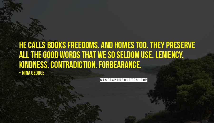 Nina George Quotes: He calls books freedoms. And homes too. They preserve all the good words that we so seldom use. Leniency. Kindness. Contradiction. Forbearance.