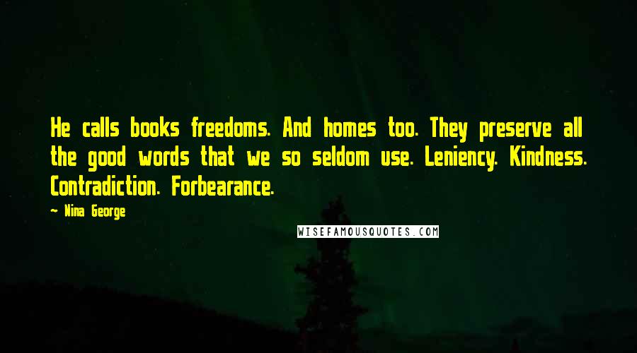 Nina George Quotes: He calls books freedoms. And homes too. They preserve all the good words that we so seldom use. Leniency. Kindness. Contradiction. Forbearance.