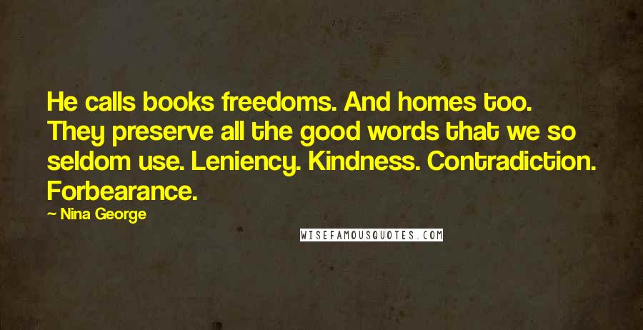 Nina George Quotes: He calls books freedoms. And homes too. They preserve all the good words that we so seldom use. Leniency. Kindness. Contradiction. Forbearance.