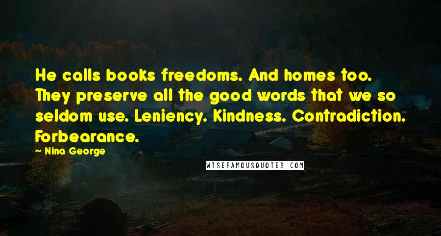 Nina George Quotes: He calls books freedoms. And homes too. They preserve all the good words that we so seldom use. Leniency. Kindness. Contradiction. Forbearance.