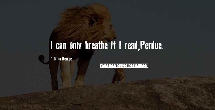 Nina George Quotes: I can only breathe if I read,Perdue.