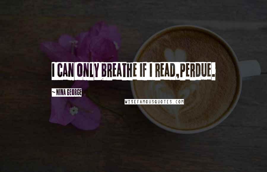 Nina George Quotes: I can only breathe if I read,Perdue.