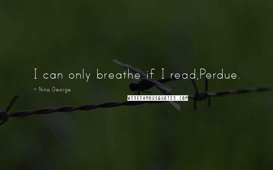 Nina George Quotes: I can only breathe if I read,Perdue.