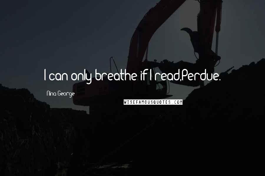 Nina George Quotes: I can only breathe if I read,Perdue.