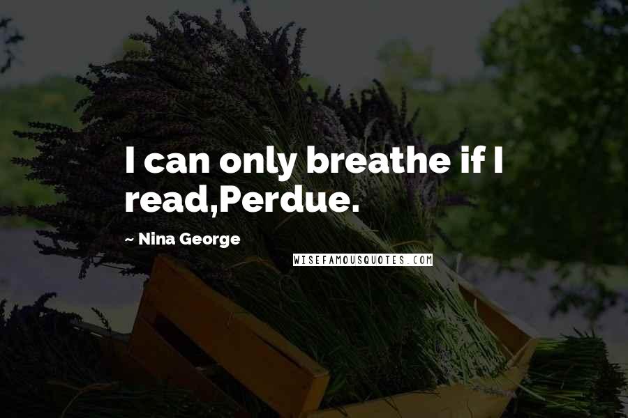 Nina George Quotes: I can only breathe if I read,Perdue.