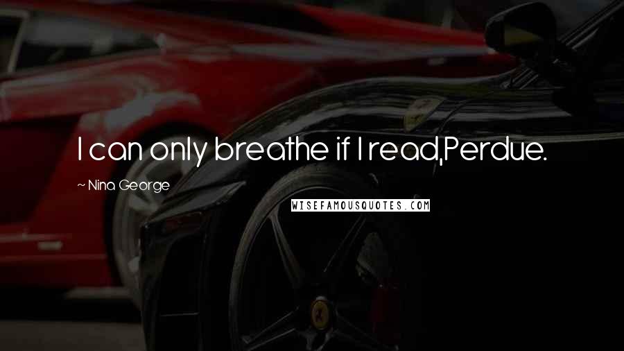 Nina George Quotes: I can only breathe if I read,Perdue.