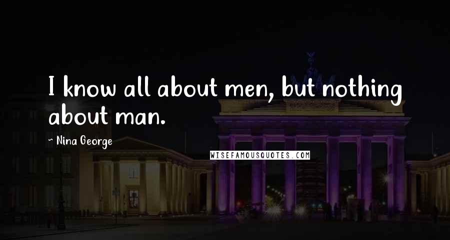 Nina George Quotes: I know all about men, but nothing about man.