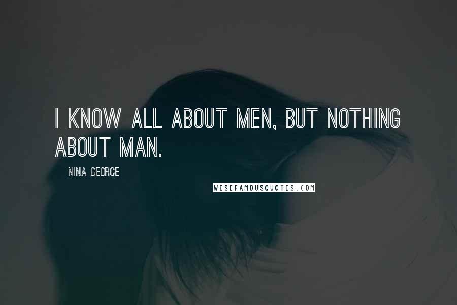 Nina George Quotes: I know all about men, but nothing about man.