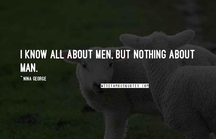 Nina George Quotes: I know all about men, but nothing about man.