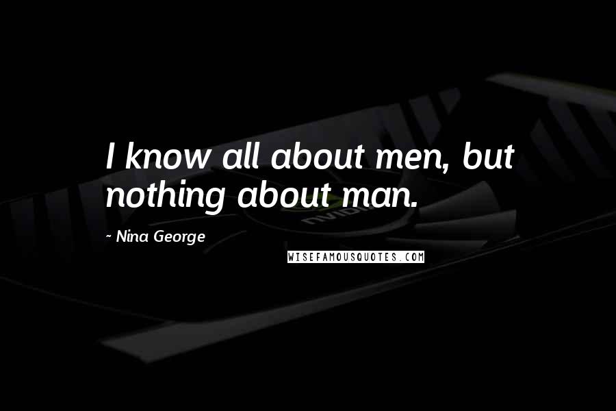 Nina George Quotes: I know all about men, but nothing about man.