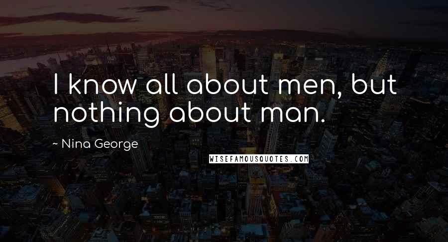 Nina George Quotes: I know all about men, but nothing about man.