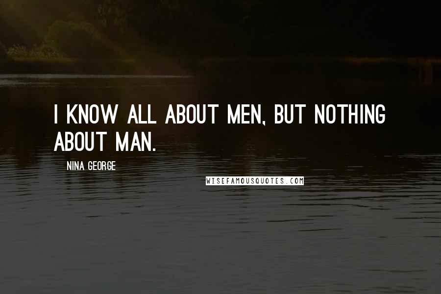 Nina George Quotes: I know all about men, but nothing about man.