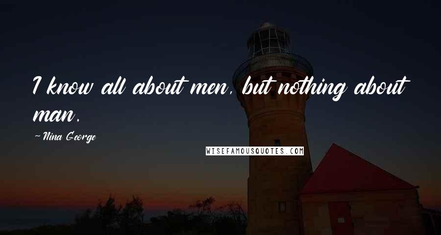 Nina George Quotes: I know all about men, but nothing about man.