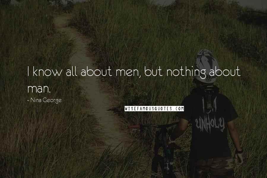 Nina George Quotes: I know all about men, but nothing about man.