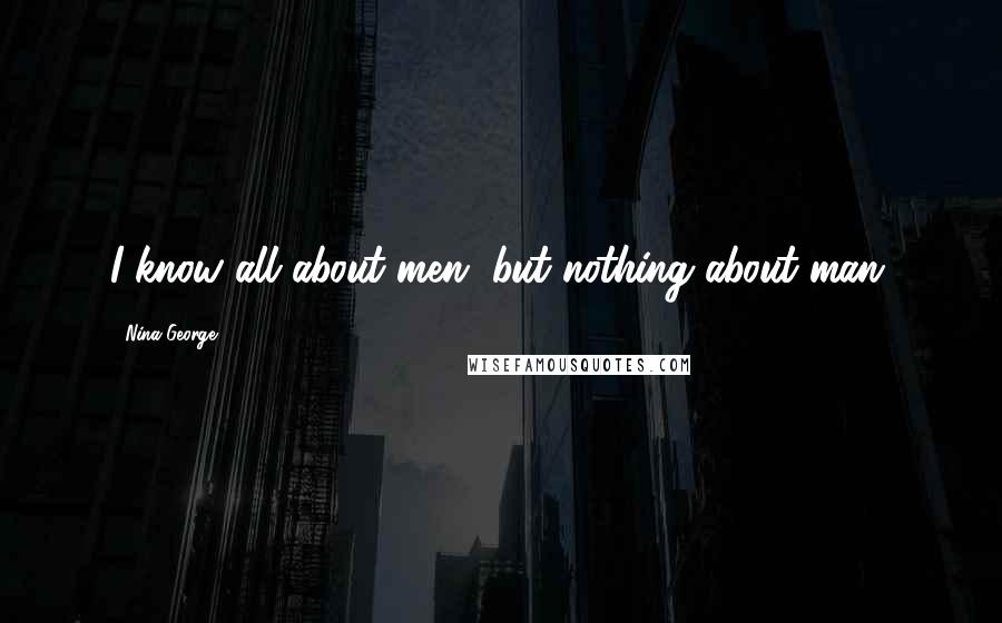 Nina George Quotes: I know all about men, but nothing about man.