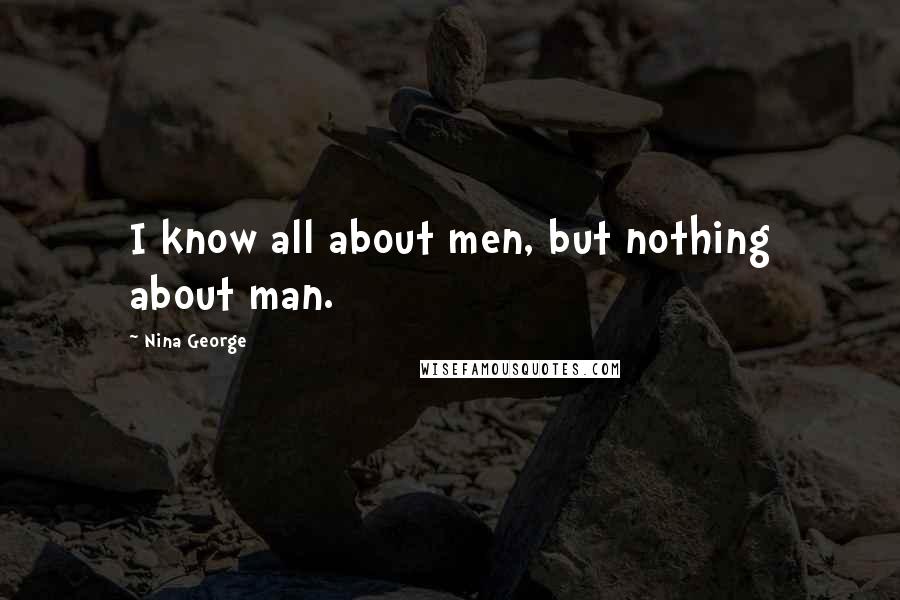 Nina George Quotes: I know all about men, but nothing about man.