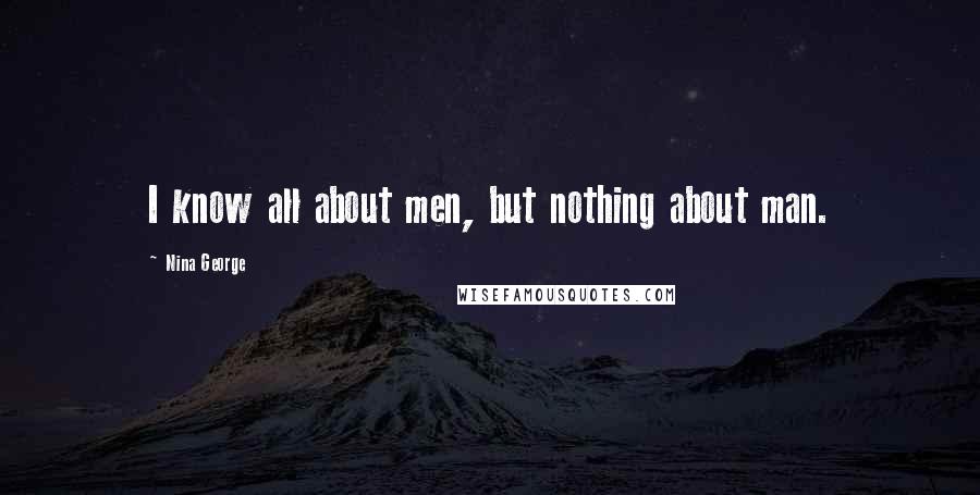 Nina George Quotes: I know all about men, but nothing about man.