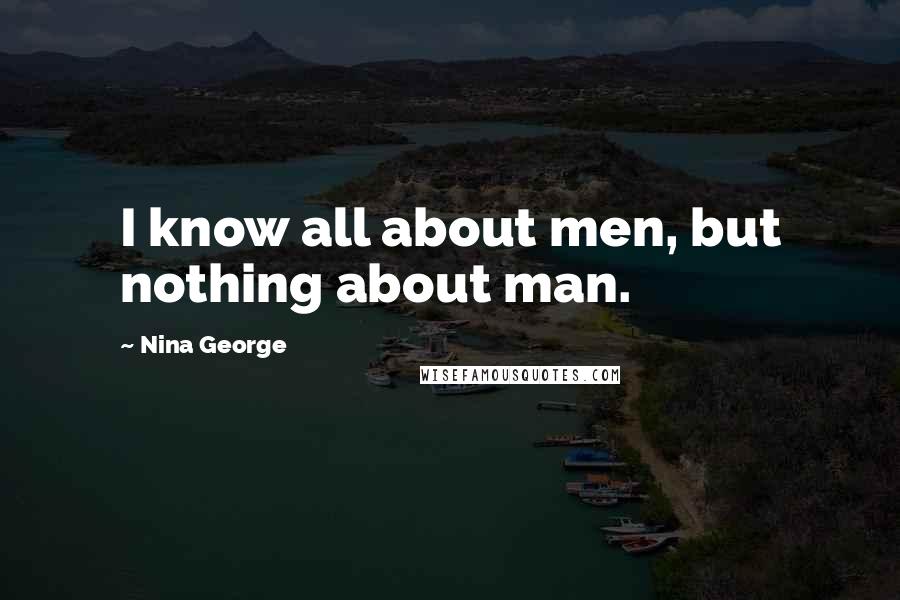 Nina George Quotes: I know all about men, but nothing about man.