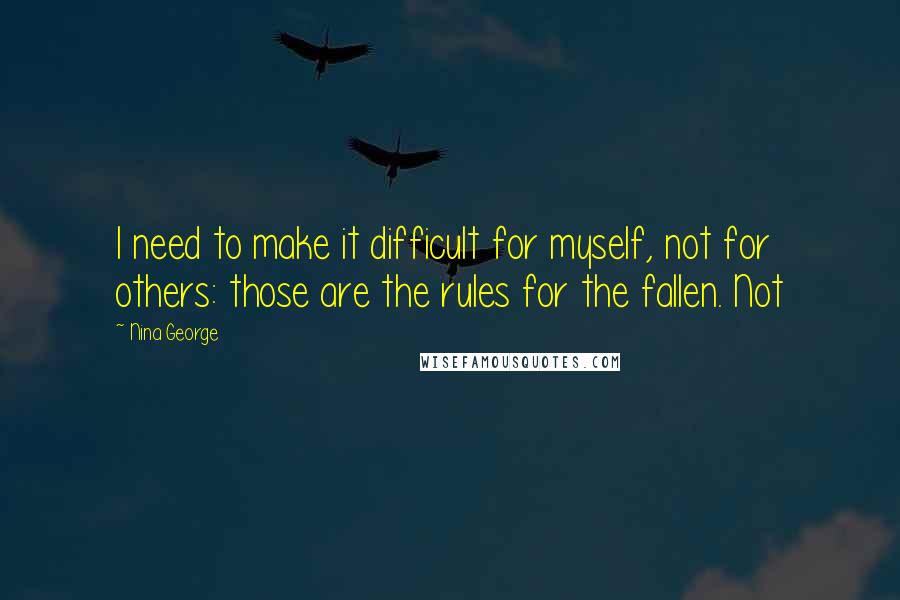 Nina George Quotes: I need to make it difficult for myself, not for others: those are the rules for the fallen. Not