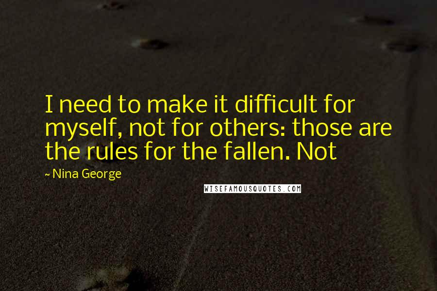 Nina George Quotes: I need to make it difficult for myself, not for others: those are the rules for the fallen. Not