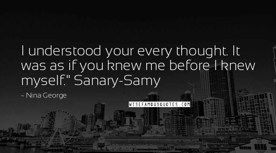 Nina George Quotes: I understood your every thought. It was as if you knew me before I knew myself." Sanary-Samy