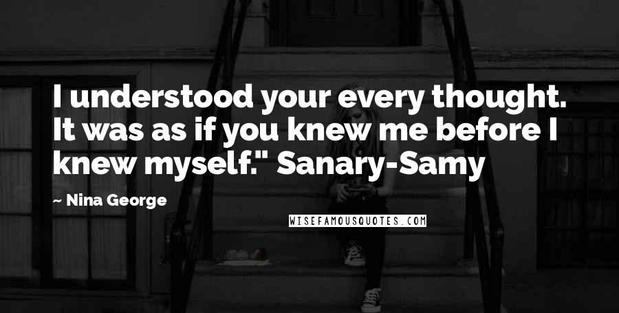 Nina George Quotes: I understood your every thought. It was as if you knew me before I knew myself." Sanary-Samy