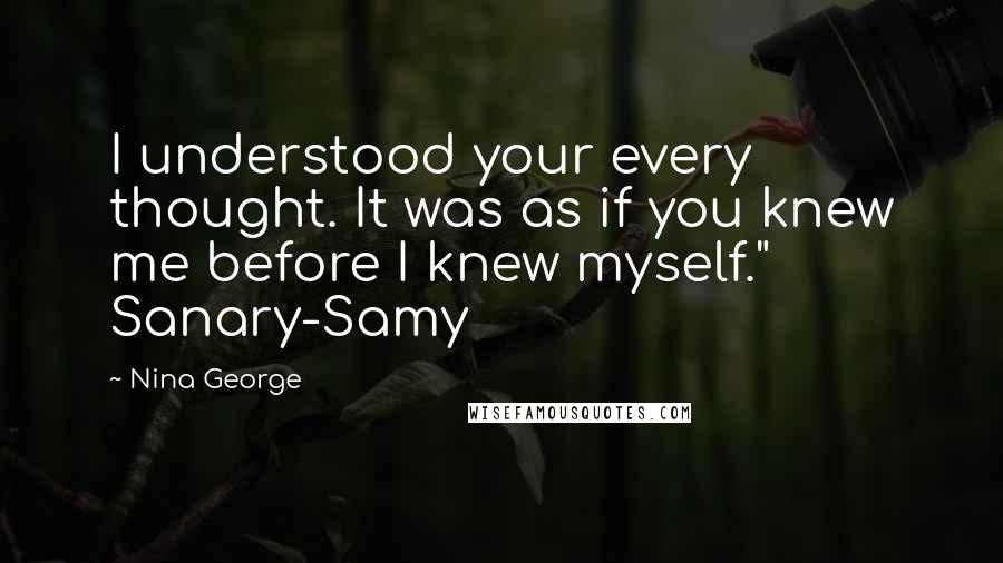 Nina George Quotes: I understood your every thought. It was as if you knew me before I knew myself." Sanary-Samy